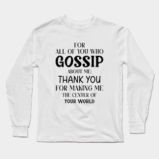 You Who Gossip About Me Funny Adult Humor Joke Quote Long Sleeve T-Shirt